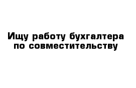 Ищу работу бухгалтера по совместительству